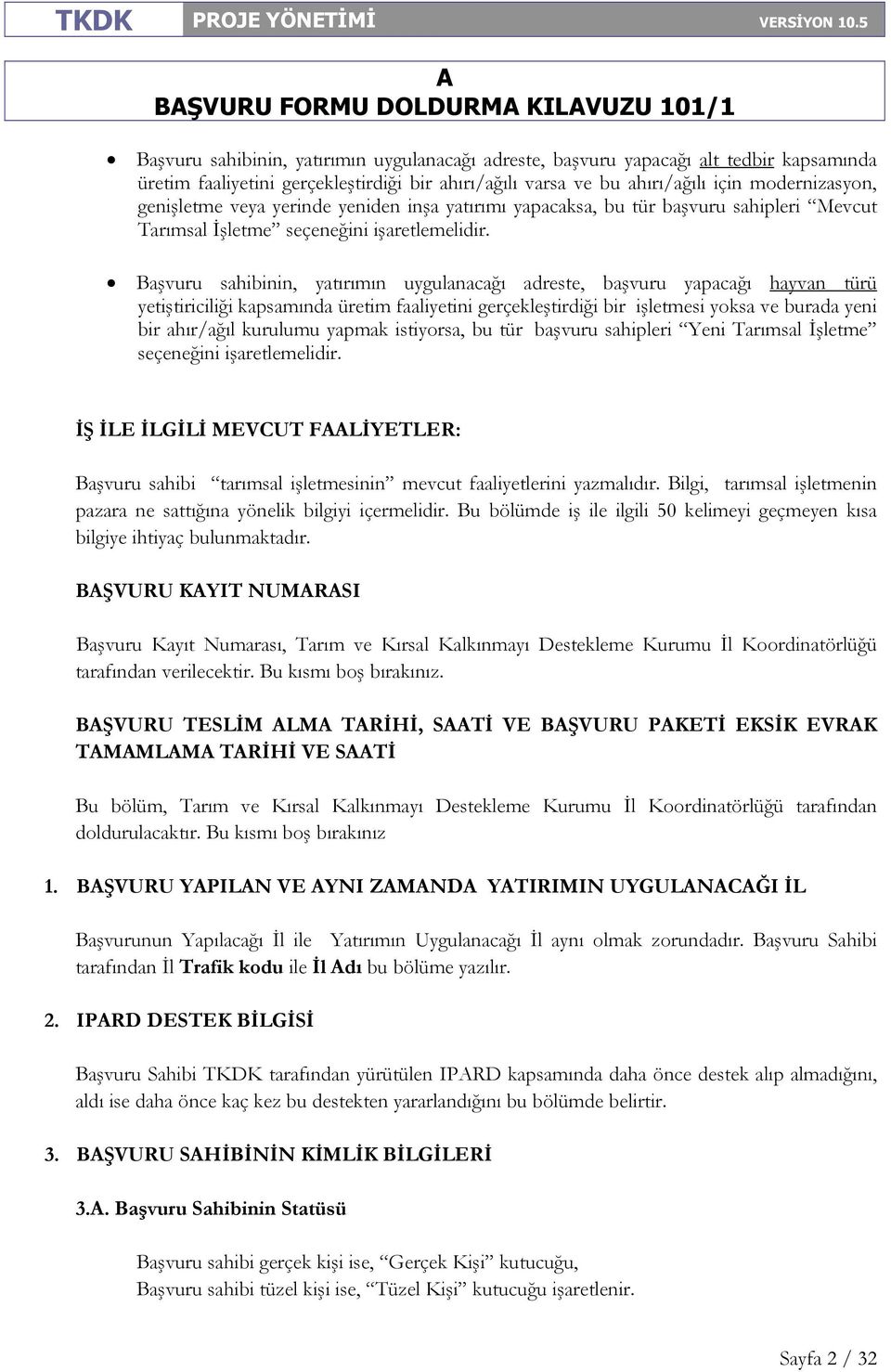 Başvuru sahibinin, yatırımın uygulanacağı adreste, başvuru yapacağı hayvan türü yetiştiriciliği kapsamında üretim faaliyetini gerçekleştirdiği bir işletmesi yoksa ve burada yeni bir ahır/ağıl