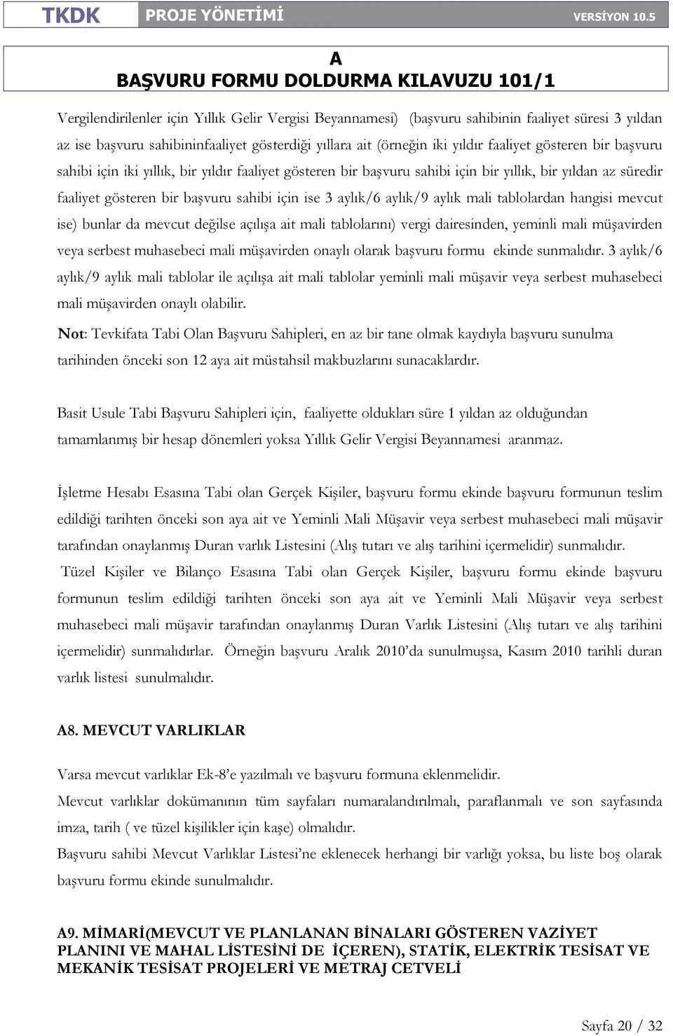 tablolardan hangisi mevcut ise) bunlar da mevcut değilse açılışa ait mali tablolarını) vergi dairesinden, yeminli mali müşavirden veya serbest muhasebeci mali müşavirden onaylı olarak başvuru formu