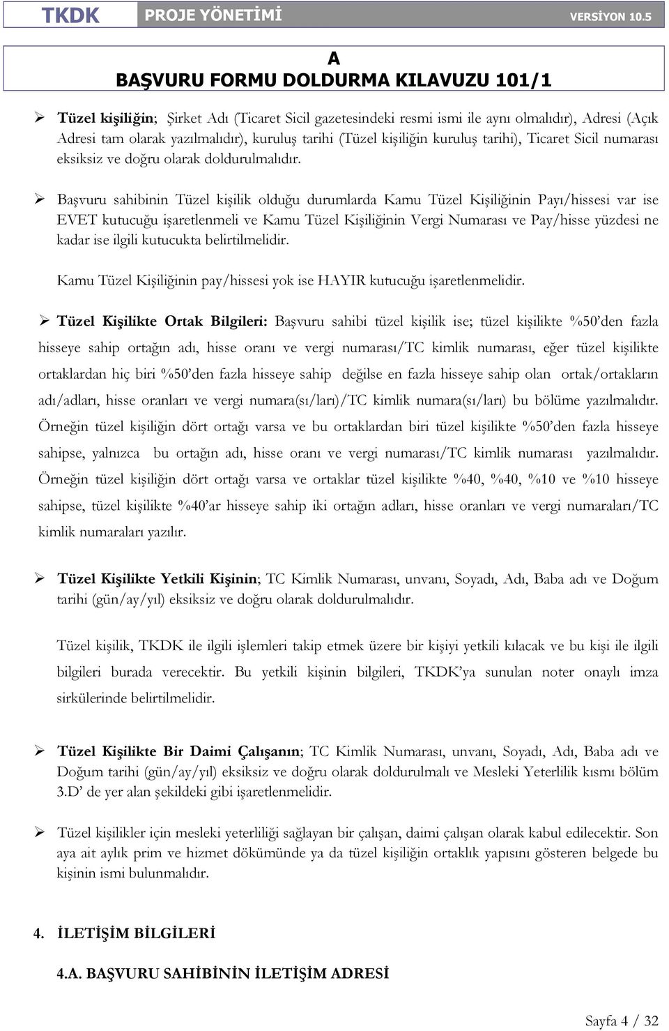 Başvuru sahibinin Tüzel kişilik olduğu durumlarda Kamu Tüzel Kişiliğinin Payı/hissesi var ise EVET kutucuğu işaretlenmeli ve Kamu Tüzel Kişiliğinin Vergi Numarası ve Pay/hisse yüzdesi ne kadar ise