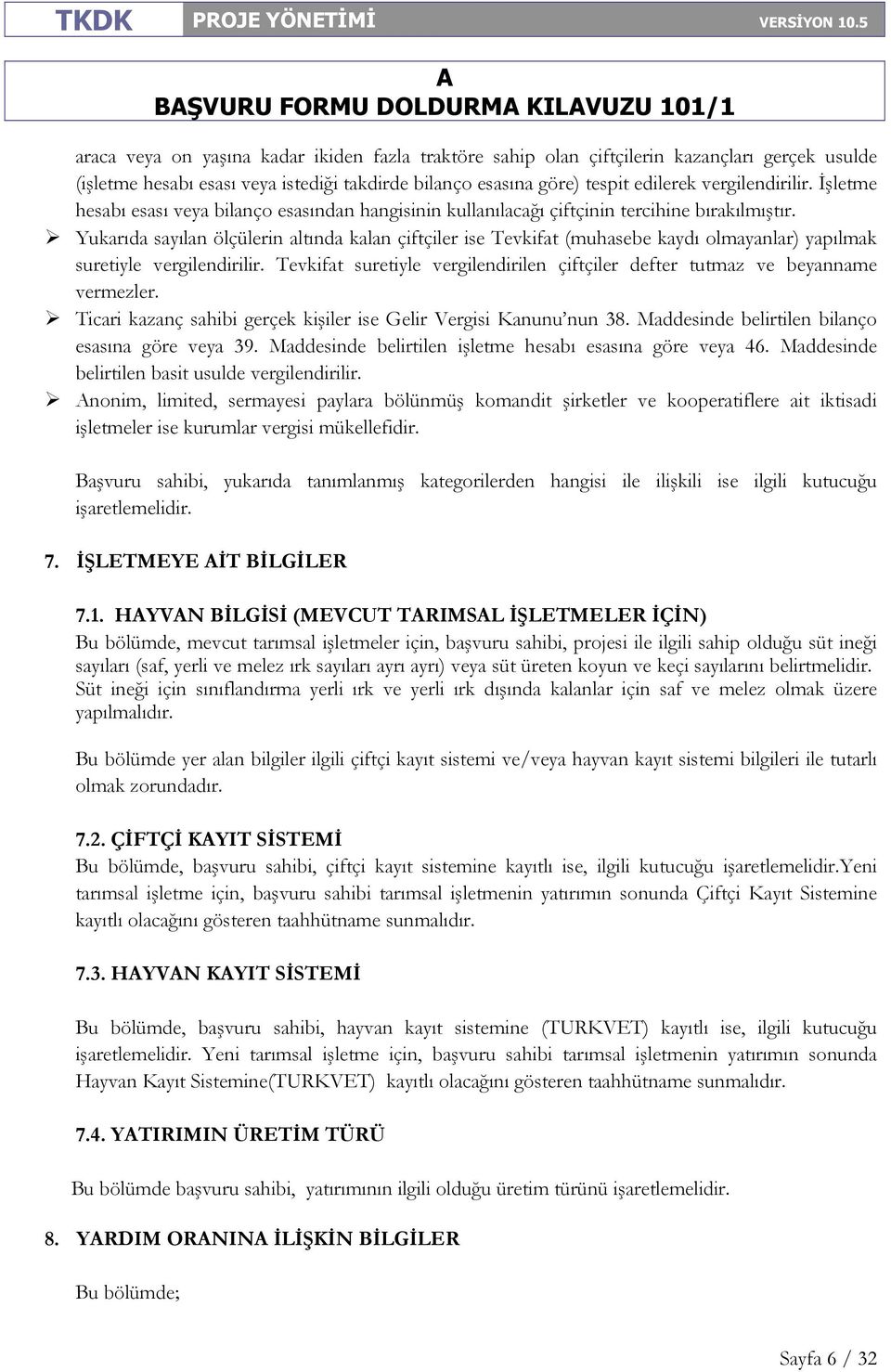 Yukarıda sayılan ölçülerin altında kalan çiftçiler ise Tevkifat (muhasebe kaydı olmayanlar) yapılmak suretiyle vergilendirilir.