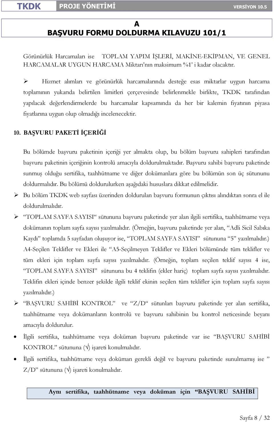 değerlendirmelerde bu harcamalar kapsamında da her bir kalemin fiyatının piyasa fiyatlarına uygun olup olmadığı incelenecektir. 10.