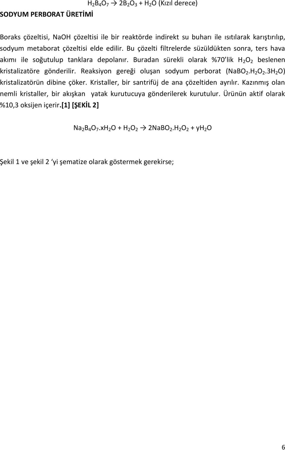 Reaksiyon gereği oluşan sodyum perborat (NaBO 2.H 2 O 2.3H 2 O) kristalizatörün dibine çöker. Kristaller, bir santrifüj de ana çözeltiden ayrılır.