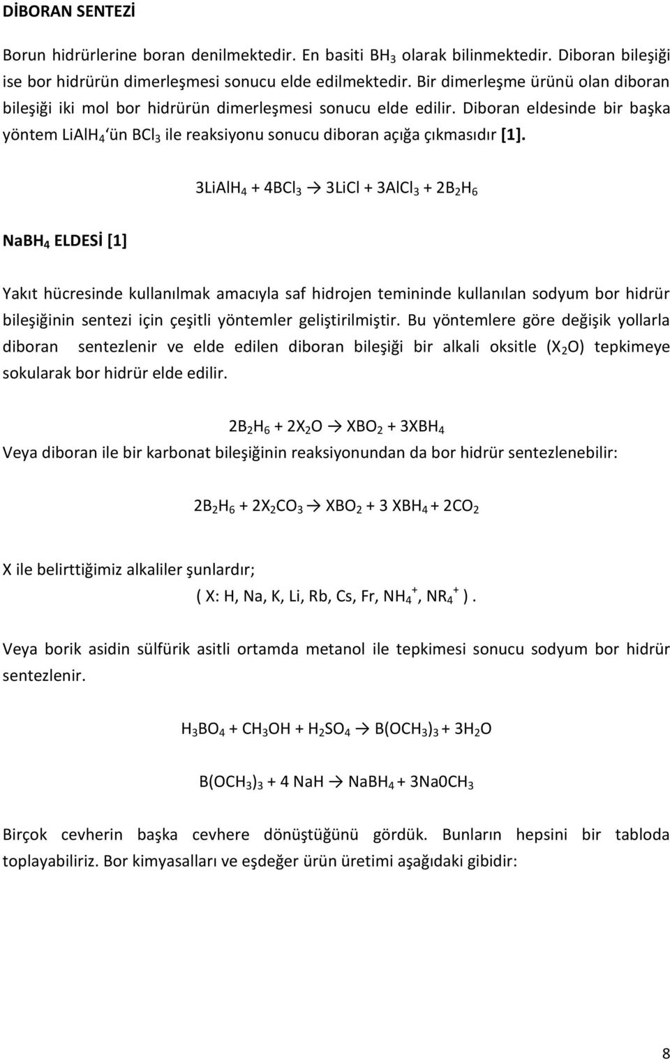 3LiAlH 4 + 4BCl 3 3LiCl + 3AlCl 3 + 2B 2 H 6 NaBH 4 ELDESİ [1] Yakıt hücresinde kullanılmak amacıyla saf hidrojen temininde kullanılan sodyum bor hidrür bileşiğinin sentezi için çeşitli yöntemler