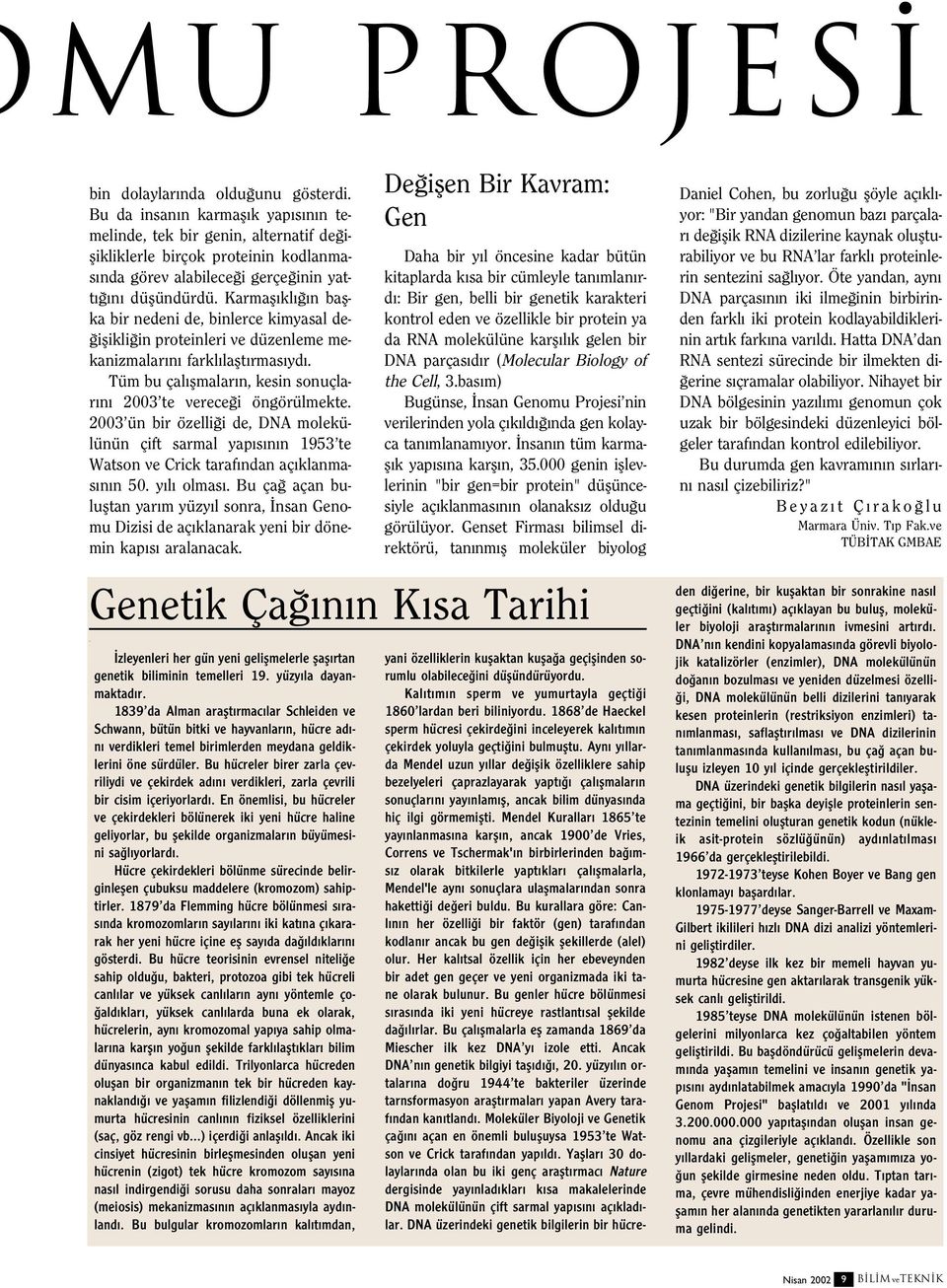 Karmafl kl n baflka bir nedeni de, binlerce kimyasal de- iflikli in proteinleri ve düzenleme mekanizmalar n farkl laflt rmas yd. Tüm bu çal flmalar n, kesin sonuçlar n 2003 te verece i öngörülmekte.