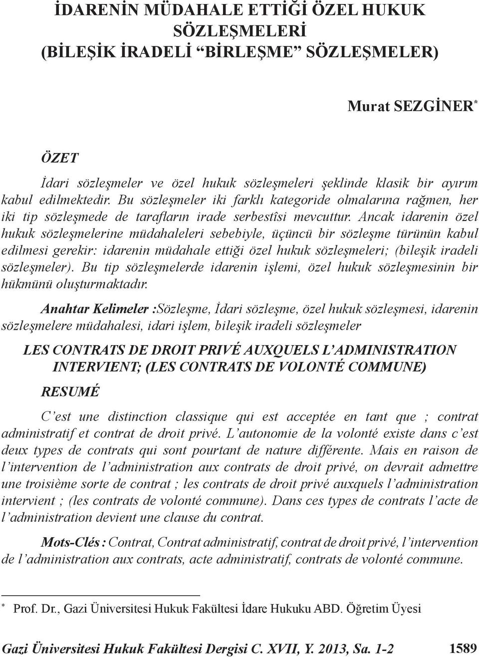 Ancak idarenin özel hukuk sözleşmelerine müdahaleleri sebebiyle, üçüncü bir sözleşme türünün kabul edilmesi gerekir: idarenin müdahale ettiği özel hukuk sözleşmeleri; (bileşik iradeli sözleşmeler).