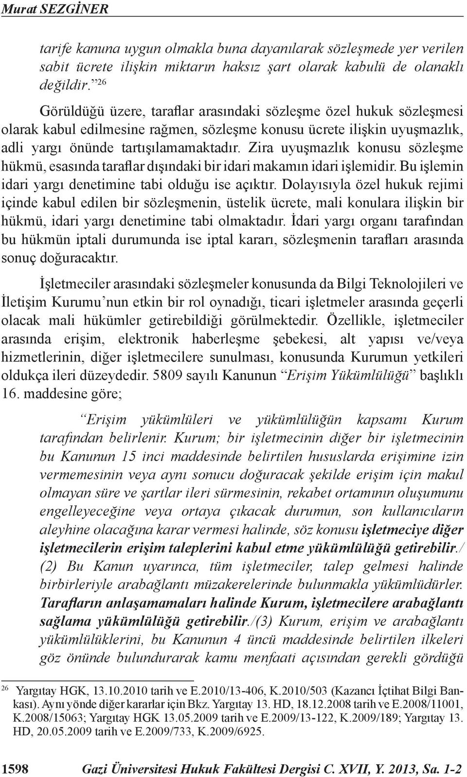 Zira uyuşmazlık konusu sözleşme hükmü, esasında taraflar dışındaki bir idari makamın idari işlemidir. Bu işlemin idari yargı denetimine tabi olduğu ise açıktır.