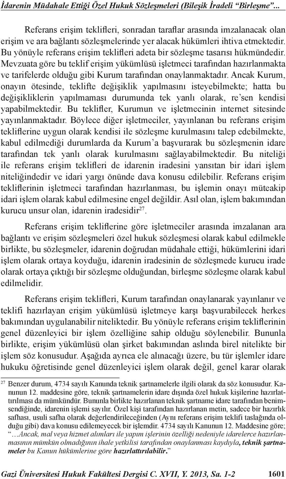 Bu yönüyle referans erişim teklifleri adeta bir sözleşme tasarısı hükmündedir.