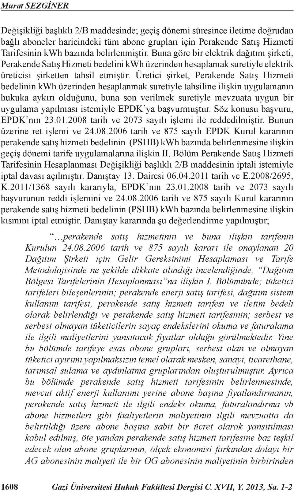 Üretici şirket, Perakende Satış Hizmeti bedelinin kwh üzerinden hesaplanmak suretiyle tahsiline ilişkin uygulamanın hukuka aykırı olduğunu, buna son verilmek suretiyle mevzuata uygun bir uygulama