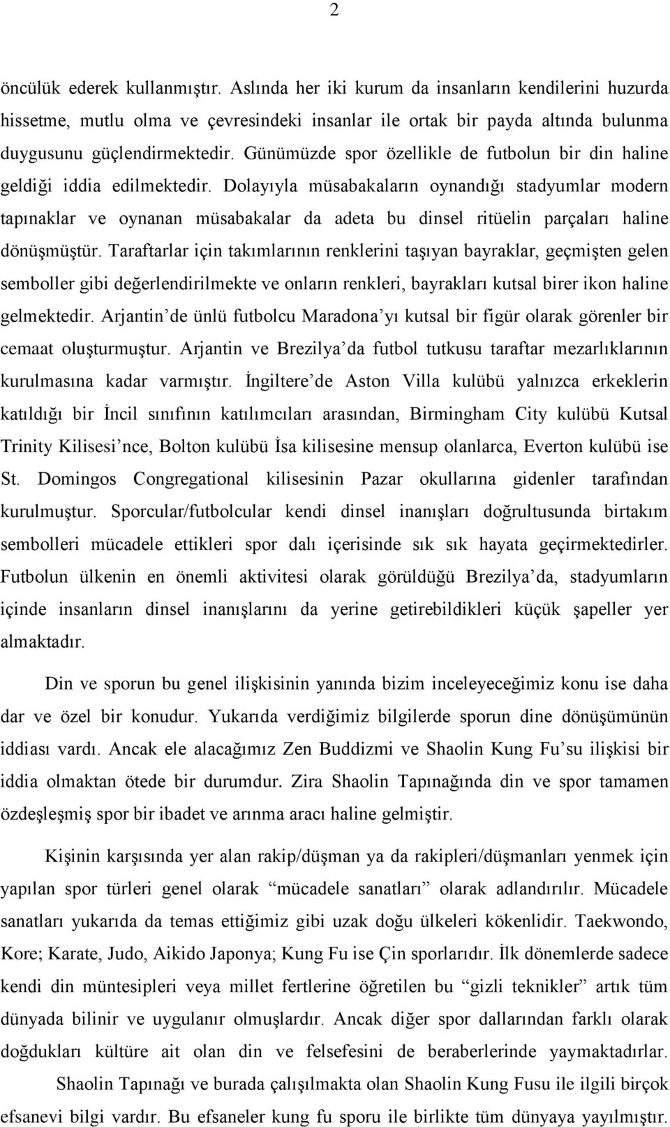 Dolayıyla müsabakaların oynandığı stadyumlar modern tapınaklar ve oynanan müsabakalar da adeta bu dinsel ritüelin parçaları haline dönüşmüştür.