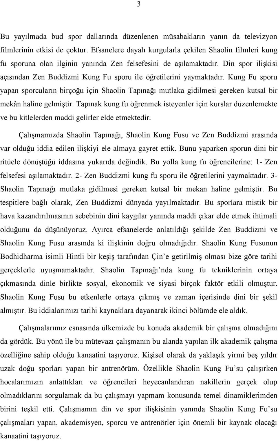 Din spor ilişkisi açısından Zen Buddizmi Kung Fu sporu ile öğretilerini yaymaktadır.