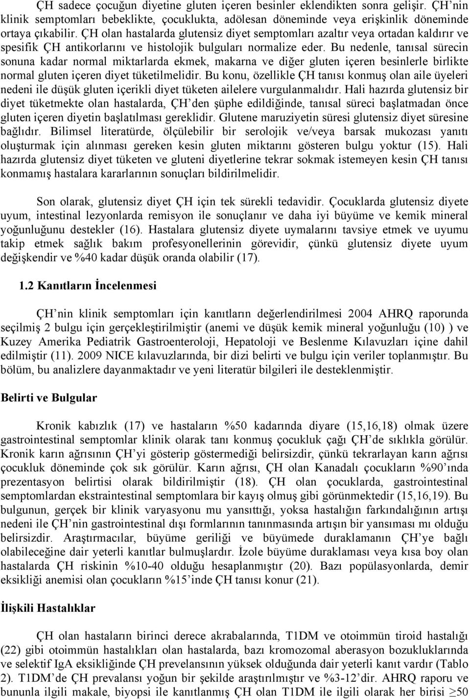 Bu nedenle, tanısal sürecin sonuna kadar normal miktarlarda ekmek, makarna ve diğer gluten içeren besinlerle birlikte normal gluten içeren diyet tüketilmelidir.