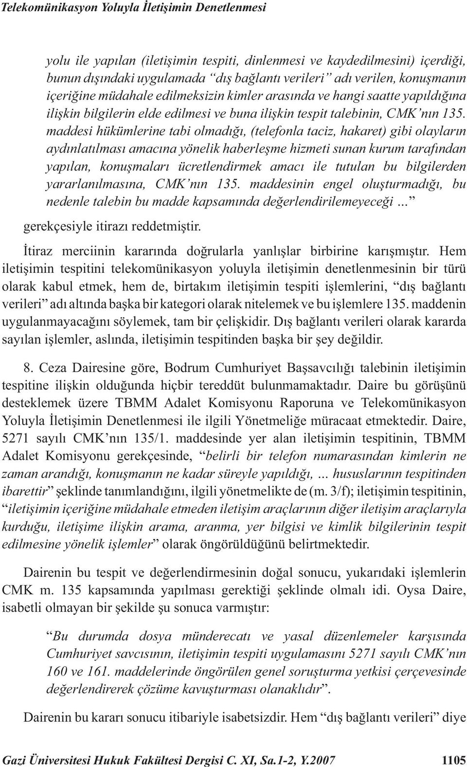 maddesi hükümlerine tabi olmadığı, (telefonla taciz, hakaret) gibi olayların aydınlatılması amacına yönelik haberleşme hizmeti sunan kurum tarafından yapılan, konuşmaları ücretlendirmek amacı ile