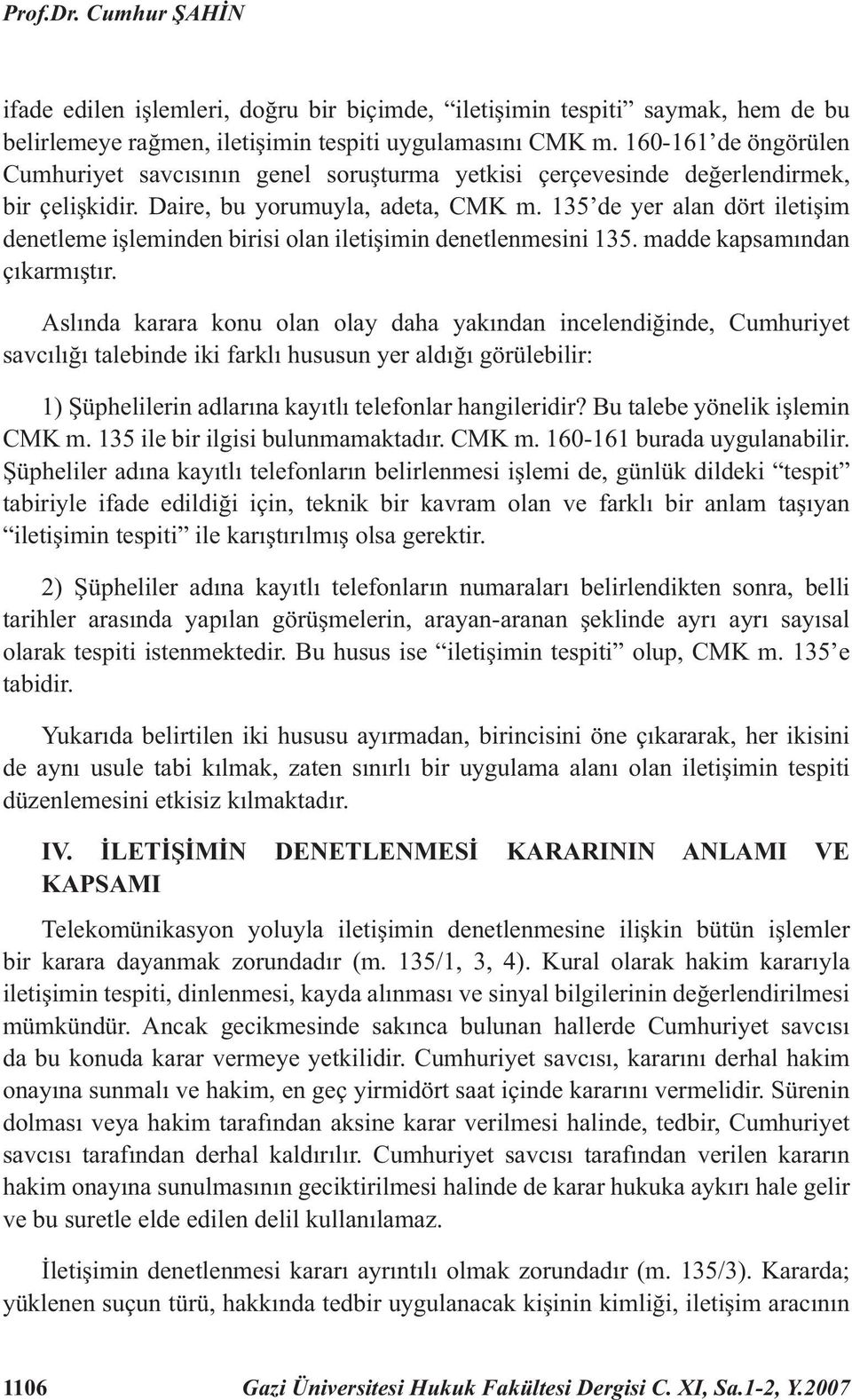 135 de yer alan dört iletişim denetleme işleminden birisi olan iletişimin denetlenmesini 135. madde kapsamından çıkarmıştır.