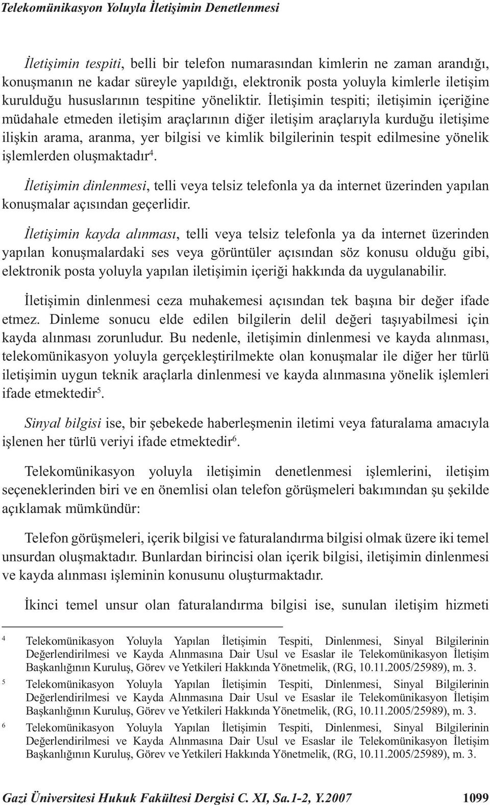 İletişimin tespiti; iletişimin içeriğine müdahale etmeden iletişim araçlarının diğer iletişim araçlarıyla kurduğu iletişime ilişkin arama, aranma, yer bilgisi ve kimlik bilgilerinin tespit edilmesine