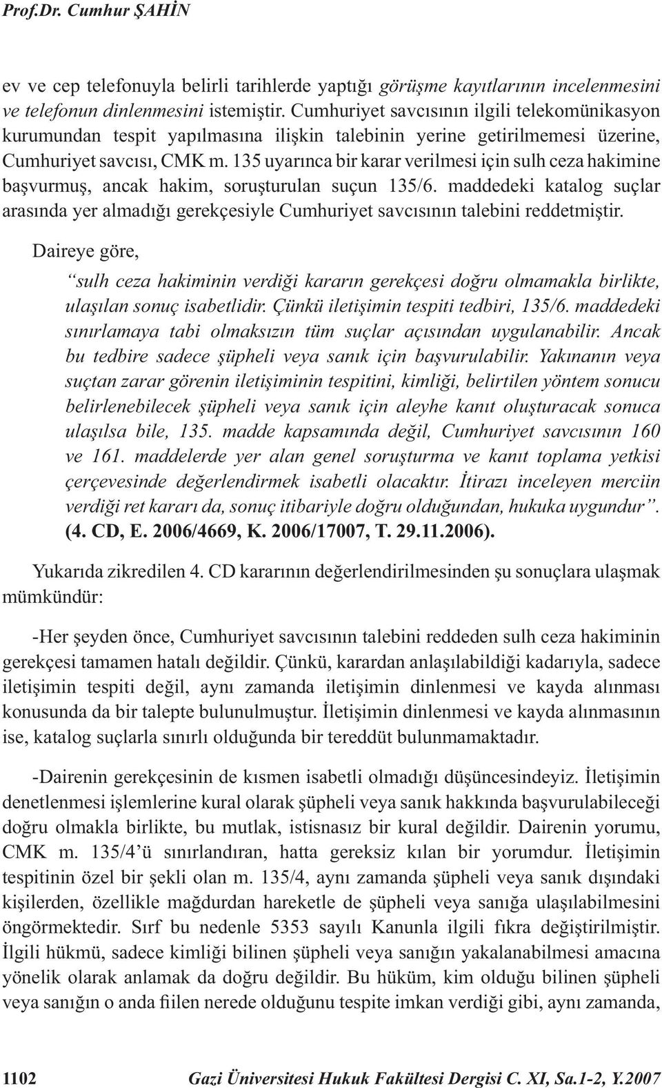 135 uyarınca bir karar verilmesi için sulh ceza hakimine başvurmuş, ancak hakim, soruşturulan suçun 135/6.