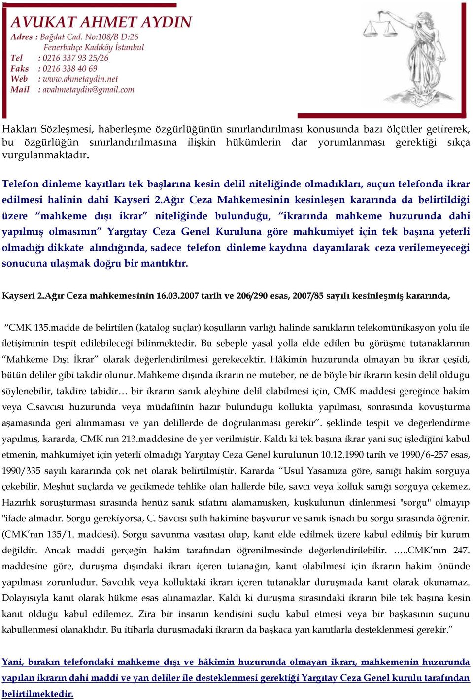 Ağır Ceza Mahkemesinin kesinleşen kararında da belirtildiği üzere mahkeme dışı ikrar niteliğinde bulunduğu, ikrarında mahkeme huzurunda dahi yapılmış olmasının Yargıtay Ceza Genel Kuruluna göre