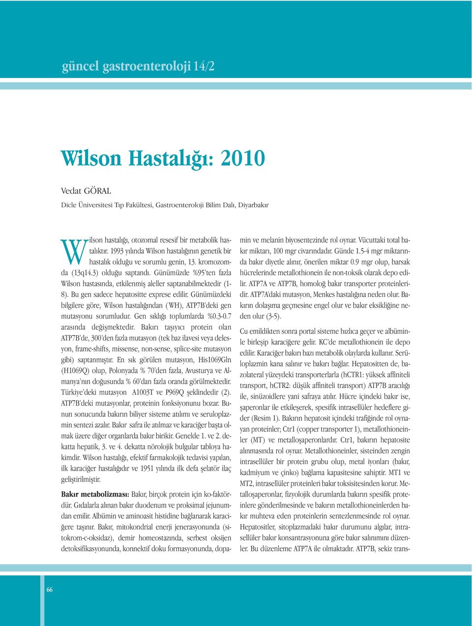 Günümüzde %95 ten fazla Wilson hastasında, etkilenmiş aleller saptanabilmektedir (1-8). Bu gen sadece hepatositte exprese edilir.