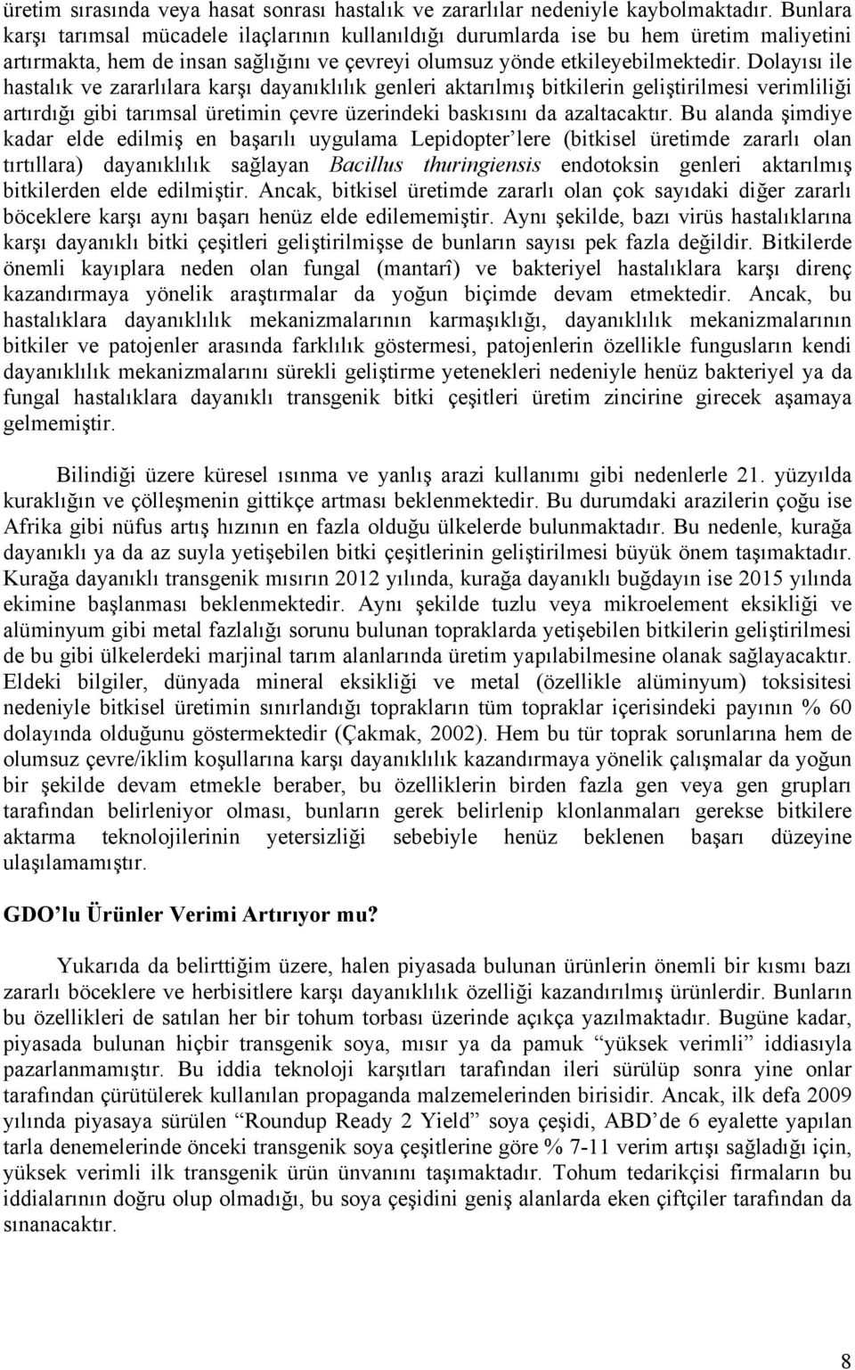 Dolayısı ile hastalık ve zararlılara karşı dayanıklılık genleri aktarılmış bitkilerin geliştirilmesi verimliliği artırdığı gibi tarımsal üretimin çevre üzerindeki baskısını da azaltacaktır.