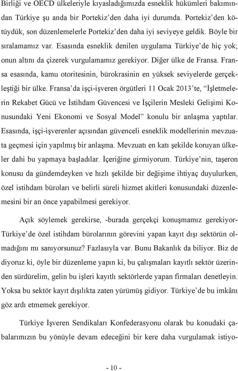 Esasında esneklik denilen uygulama Türkiye de hiç yok; onun altını da çizerek vurgulamamız gerekiyor. Diğer ülke de Fransa.