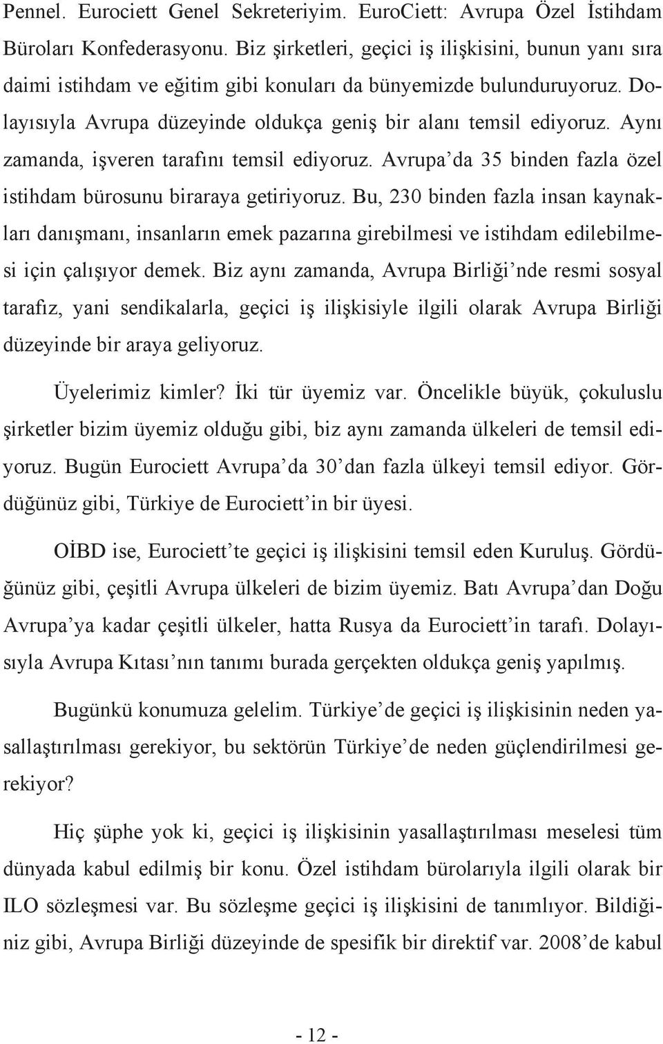 Aynı zamanda, işveren tarafını temsil ediyoruz. Avrupa da 35 binden fazla özel istihdam bürosunu biraraya getiriyoruz.