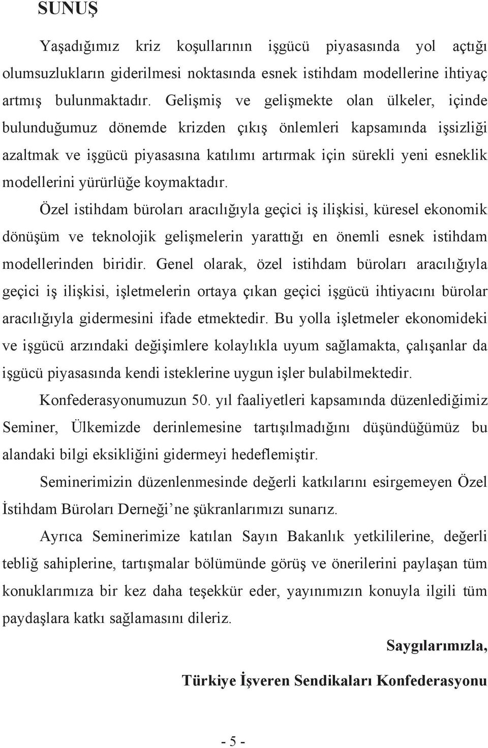 yürürlüğe koymaktadır. Özel istihdam büroları aracılığıyla geçici iş ilişkisi, küresel ekonomik dönüşüm ve teknolojik gelişmelerin yarattığı en önemli esnek istihdam modellerinden biridir.