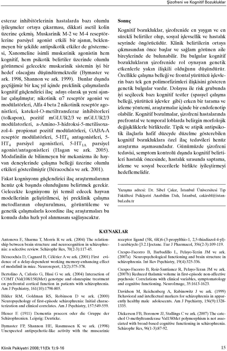 belirtiler üzerinde olumlu görünmesi gelecekte muskarinik sistemin iyi bir hedef olacaðýný düþündürmektedir (Bymaster ve ark. 1998, Shannon ve ark. 1999).