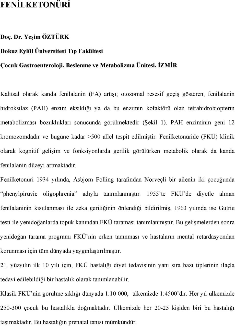 fenilalanin hidroksilaz (PAH) enzim eksikliği ya da bu enzimin kofaktörü olan tetrahidrobiopterin metabolizması bozuklukları sonucunda görülmektedir (Şekil 1).