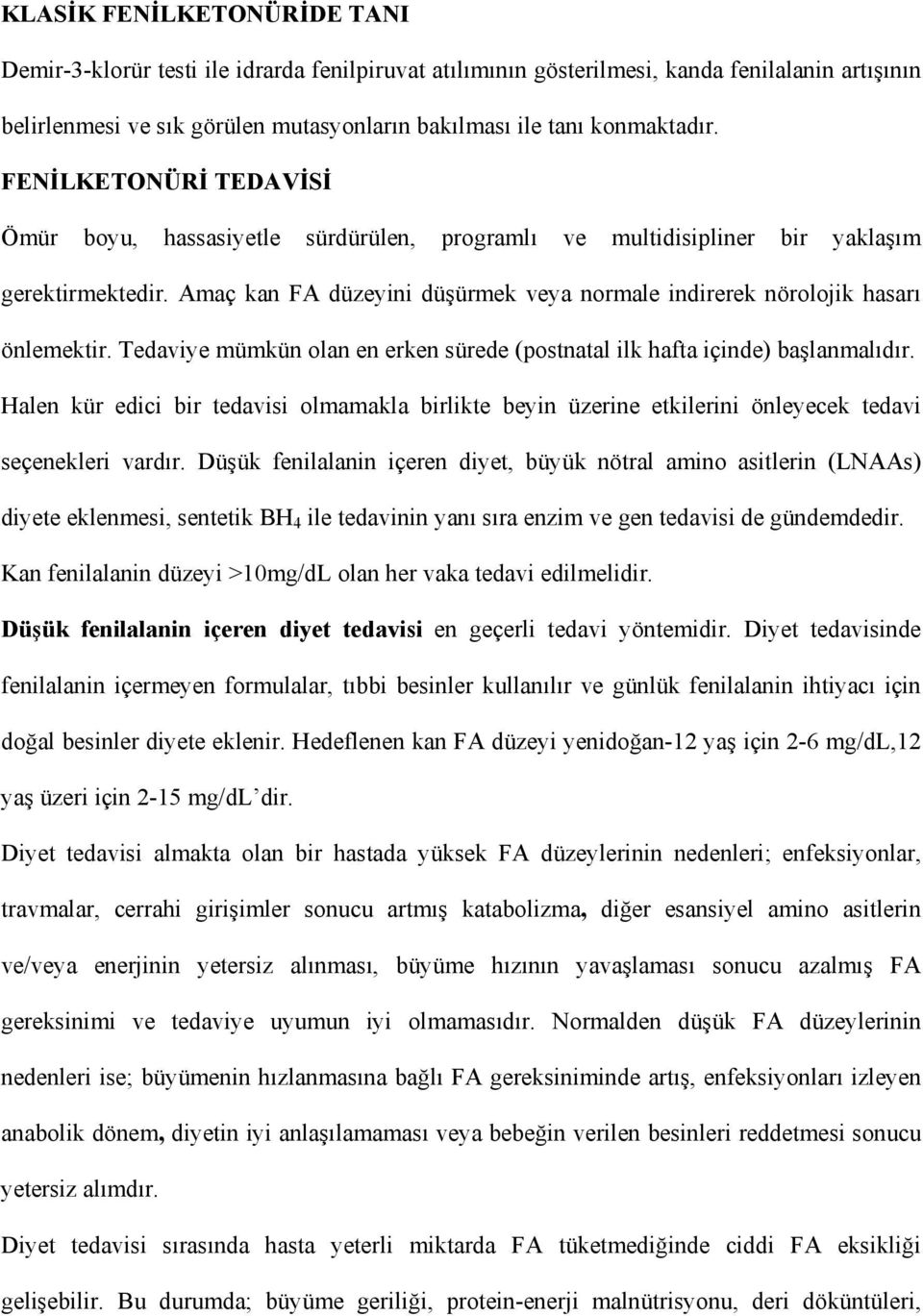 Tedaviye mümkün olan en erken sürede (postnatal ilk hafta içinde) başlanmalıdır. Halen kür edici bir tedavisi olmamakla birlikte beyin üzerine etkilerini önleyecek tedavi seçenekleri vardır.