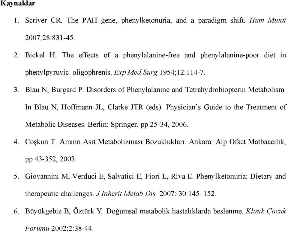 Disorders of Phenylalanine and Tetrahydrobiopterin Metabolism. In Blau N, Hoffmann JL, Clarke JTR (eds): Physician s Guide to the Treatment of Metabolic Diseases. Berlin: Springer, pp 25-34, 2006. 4.