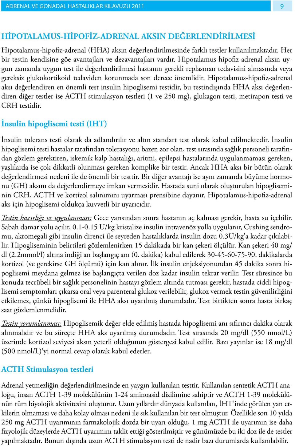 Hipotalamus-hipofiz-adrenal aksın uygun zamanda uygun test ile değerlendirilmesi hastanın gerekli replasman tedavisini almasında veya gereksiz glukokortikoid tedaviden korunmada son derece önemlidir.