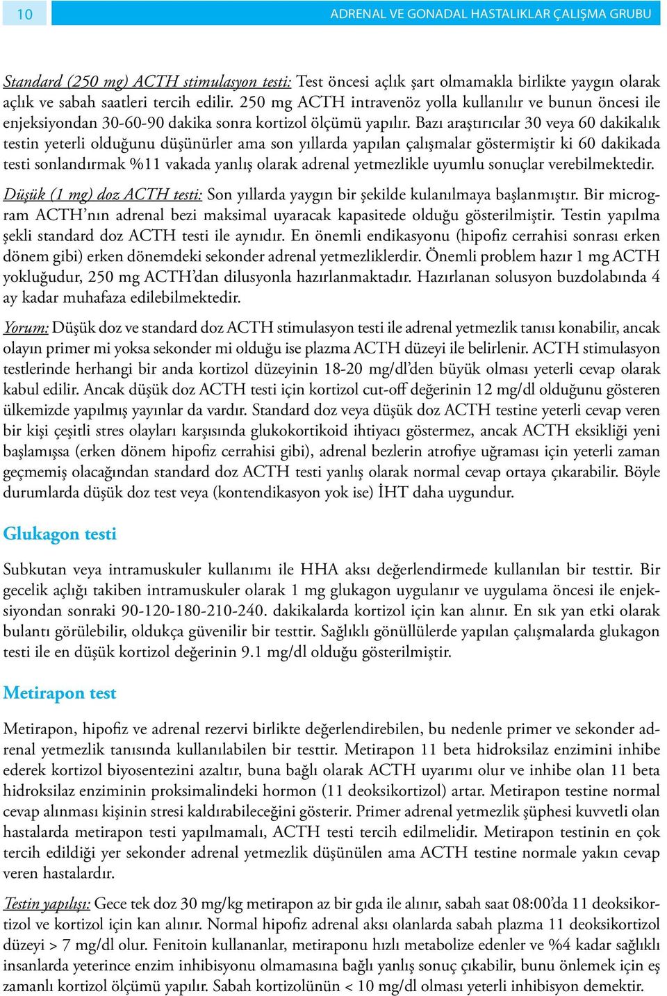 Bazı araştırıcılar 30 veya 60 dakikalık testin yeterli olduğunu düşünürler ama son yıllarda yapılan çalışmalar göstermiştir ki 60 dakikada testi sonlandırmak %11 vakada yanlış olarak adrenal