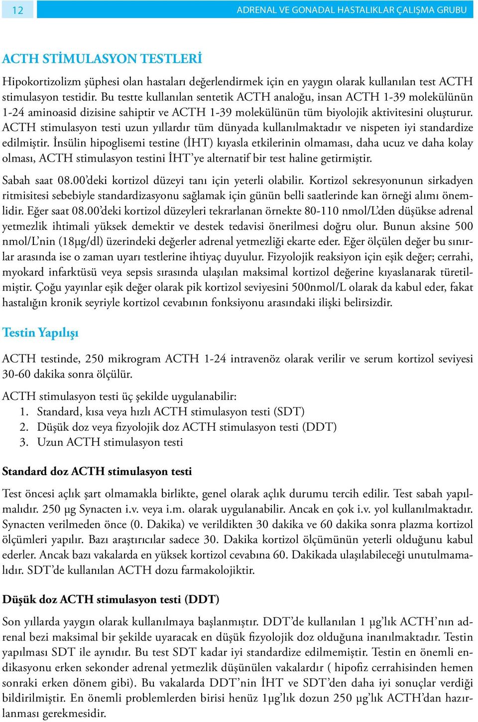 ACTH stimulasyon testi uzun yıllardır tüm dünyada kullanılmaktadır ve nispeten iyi standardize edilmiştir.