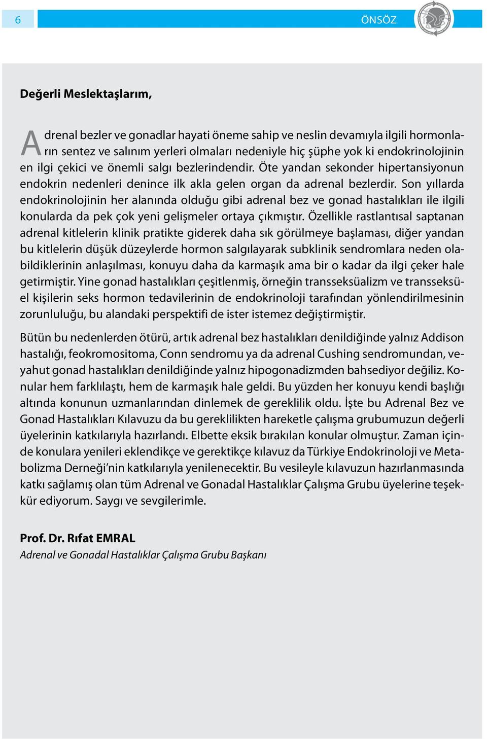 Son yıllarda endokrinolojinin her alanında olduğu gibi adrenal bez ve gonad hastalıkları ile ilgili konularda da pek çok yeni gelişmeler ortaya çıkmıştır.