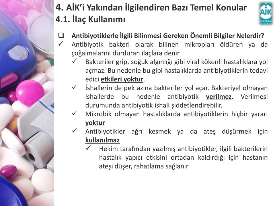 Bu nedenle bu gibi hastalıklarda antibiyotiklerin tedavi edici etkileri yoktur. İshallerin de pek azına bakteriler yol açar. Bakteriyel olmayan ishallerde bu nedenle antibiyotik verilmez.