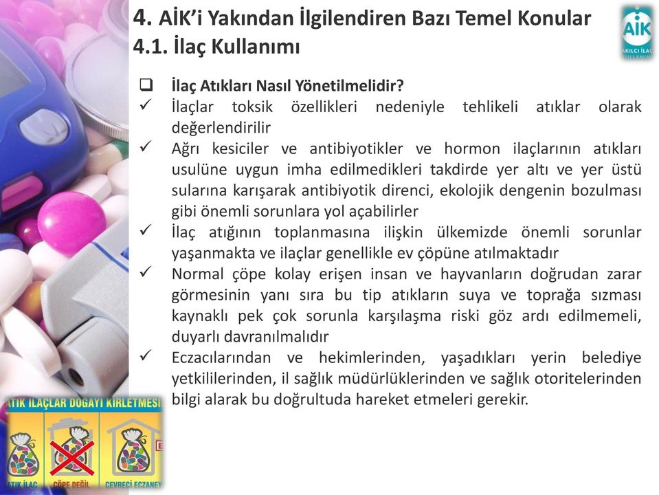 üstü sularına karışarak antibiyotik direnci, ekolojik dengenin bozulması gibi önemli sorunlara yol açabilirler İlaç atığının toplanmasına ilişkin ülkemizde önemli sorunlar yaşanmakta ve ilaçlar