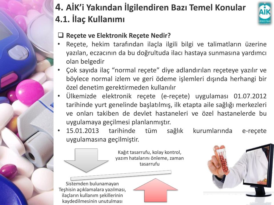 reçeteye yazılır ve böylece normal izlem ve geri ödeme işlemleri dışında herhangi bir özel denetim gerektirmeden kullanılır Ülkemizde elektronik reçete (e-reçete) uygulaması 01.07.