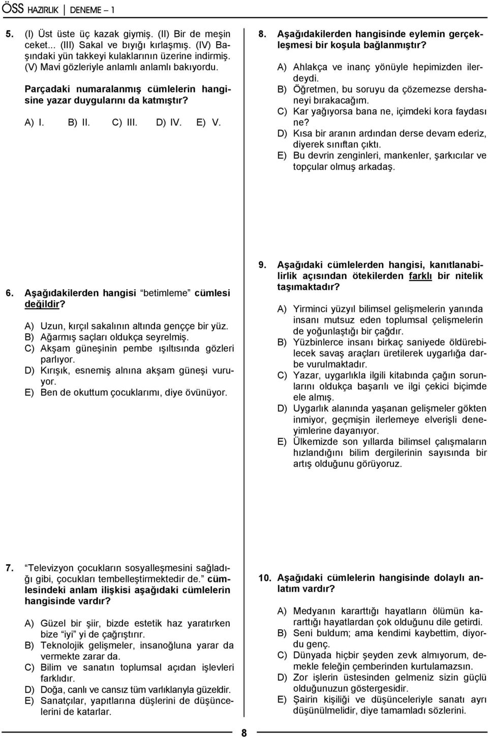 A) Ahlakça ve inanç yönüyle hepimizden ilerdeydi. B) Öğretmen, bu soruyu da çözemezse dershaneyi bırakacağım. C) Kar yağıyorsa bana ne, içimdeki kora faydası ne?