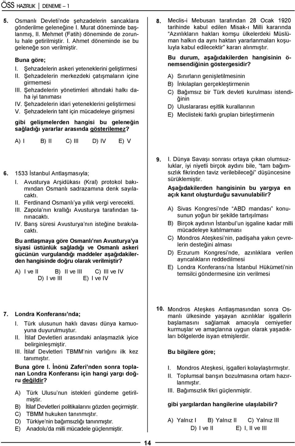 Şehzadelerin idari yeteneklerini geliştirmesi V. Şehzadelerin taht için mücadeleye girişmesi gibi gelişmelerden hangisi bu geleneğin sağladığı yararlar arasında gösterilemez? 8.