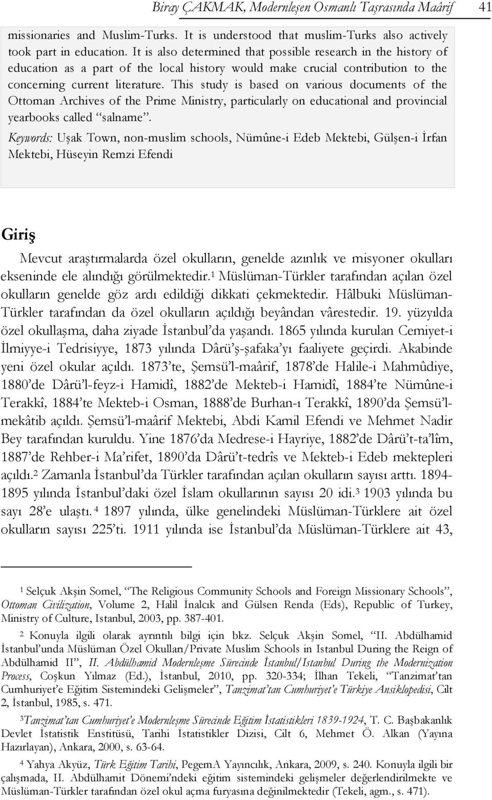 This study is based on various documents of the Ottoman Archives of the Prime Ministry, particularly on educational and provincial yearbooks called salname.
