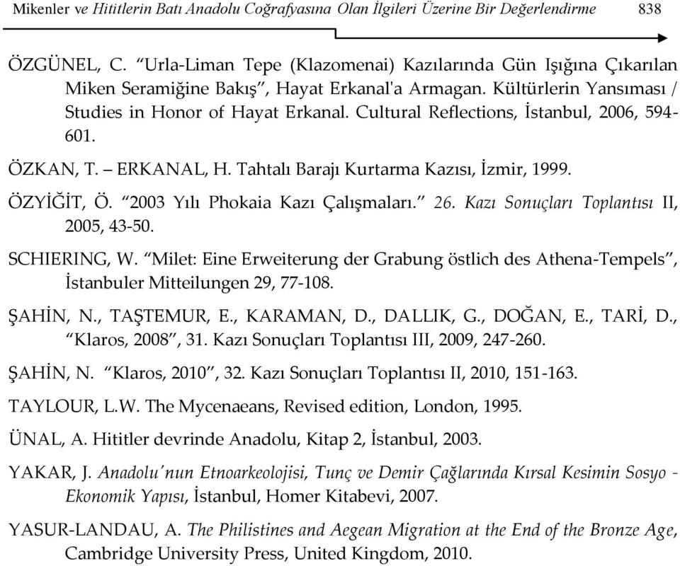 Cultural Reflections, İstanbul, 2006, 594-601. ÖZKAN, T. ERKANAL, H. Tahtalı Barajı Kurtarma Kazısı, İzmir, 1999. ÖZYİĞİT, Ö. 2003 Yılı Phokaia Kazı Çalışmaları. 26.