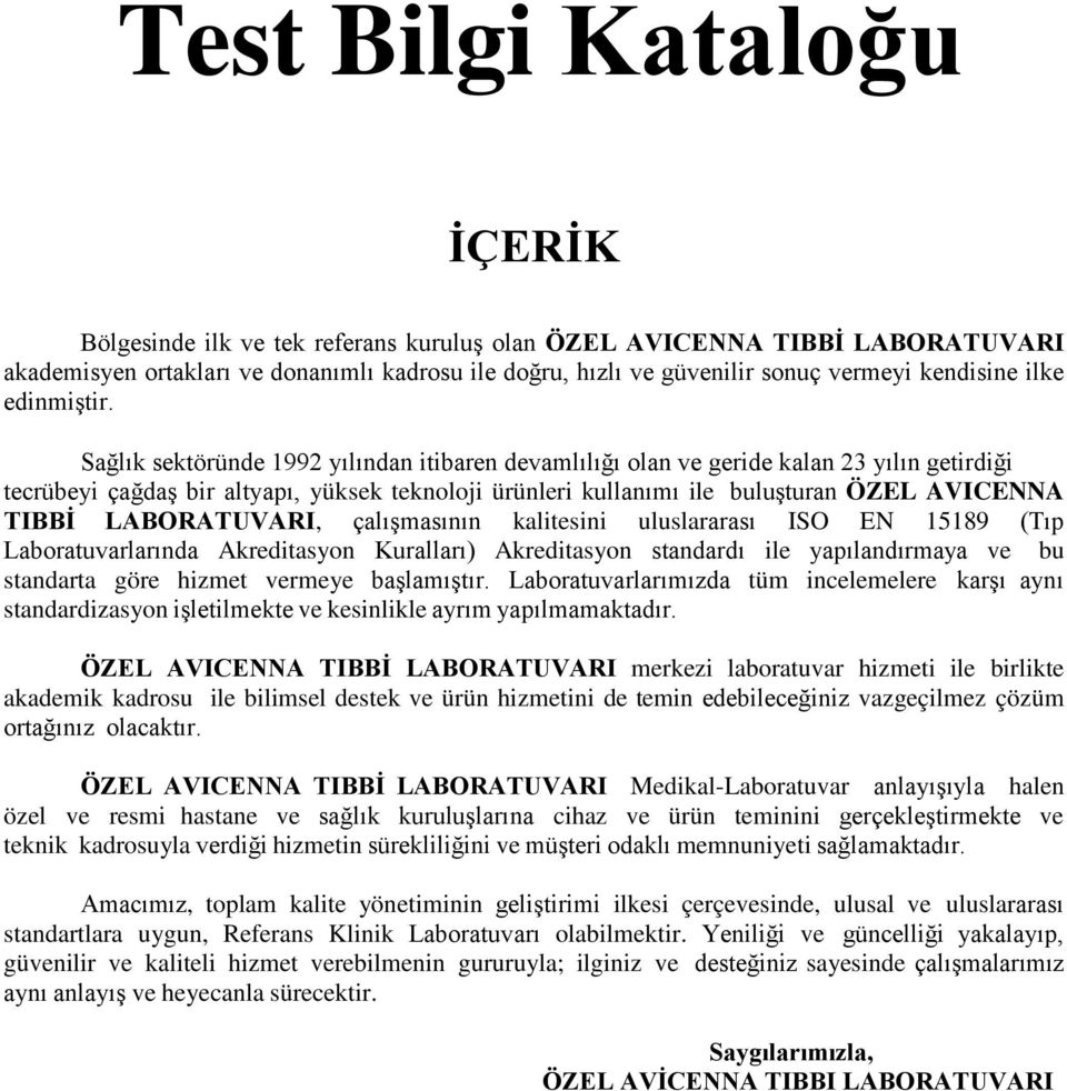 Sağlık sektöründe 1992 yılından itibaren devamlılığı olan ve geride kalan 23 yılın getirdiği tecrübeyi çağdaş bir altyapı, yüksek teknoloji ürünleri kullanımı ile buluşturan ÖZEL AVICENNA TIBBİ