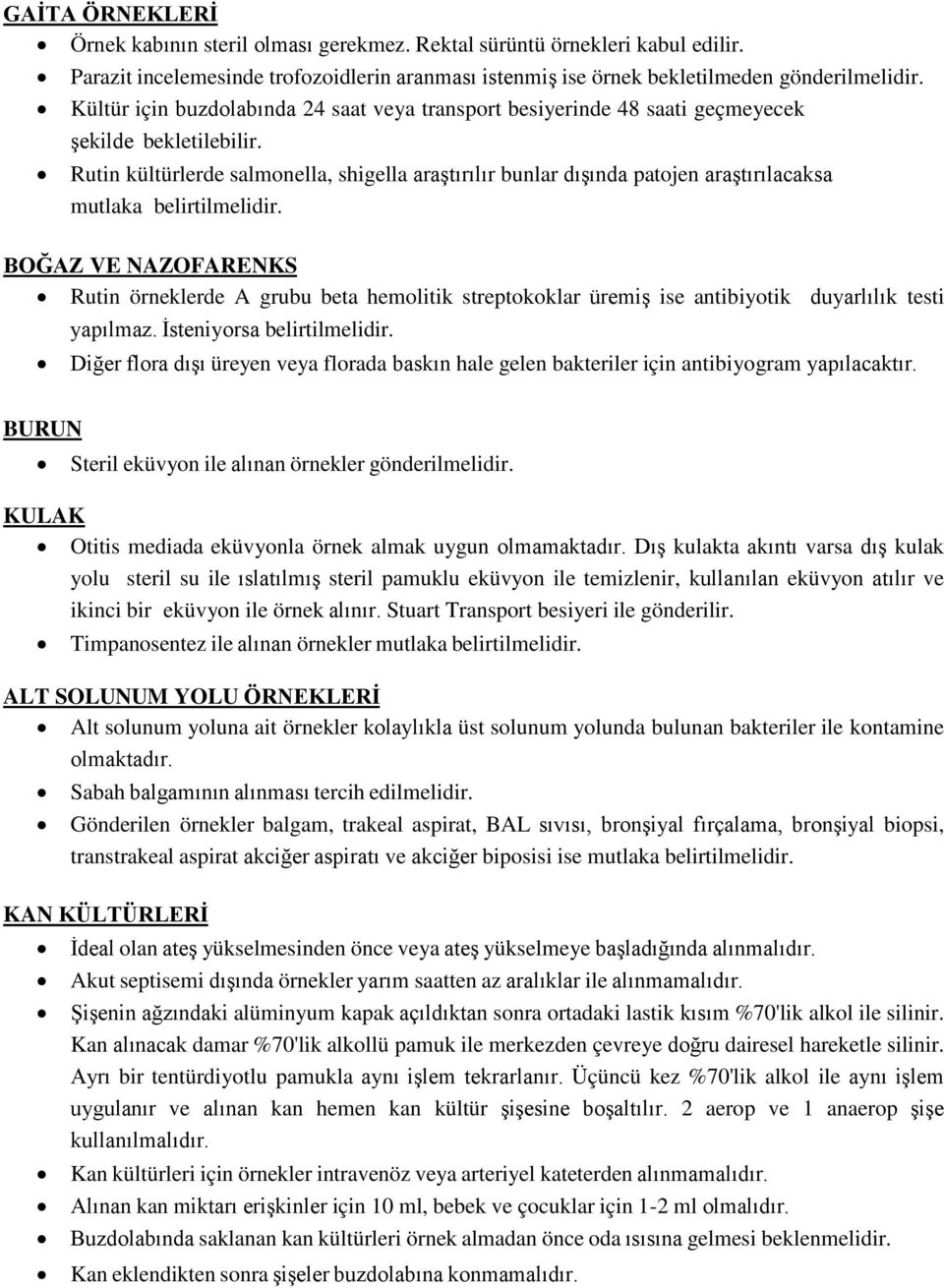 Rutin kültürlerde salmonella, shigella araştırılır bunlar dışında patojen araştırılacaksa mutlaka belirtilmelidir.