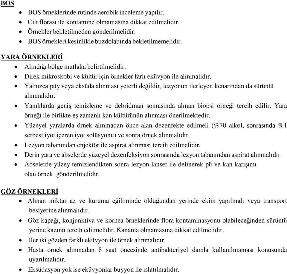 Yalnızca püy veya eksüda alınması yeterli değildir, lezyonun ilerleyen kenarından da sürüntü alınmalıdır. Yanıklarda geniş temizleme ve debridman sında alınan biopsi örneği tercih edilir.