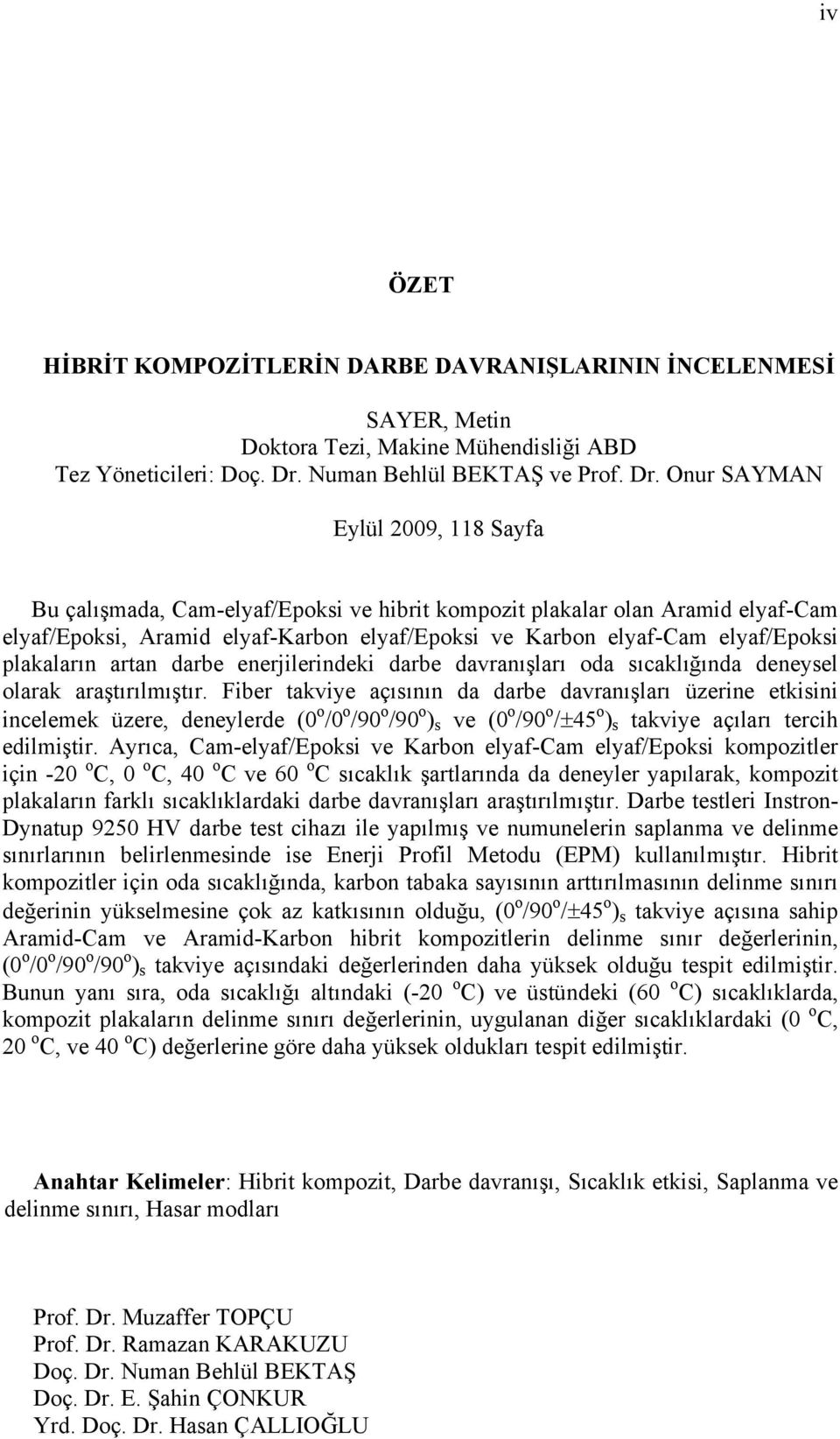 Onur SAYMAN Eylül 2009, 118 Sayfa Bu çalışmada, Cam-elyaf/Epoksi ve hibrit kompozit plakalar olan Aramid elyaf-cam elyaf/epoksi, Aramid elyaf-karbon elyaf/epoksi ve Karbon elyaf-cam elyaf/epoksi