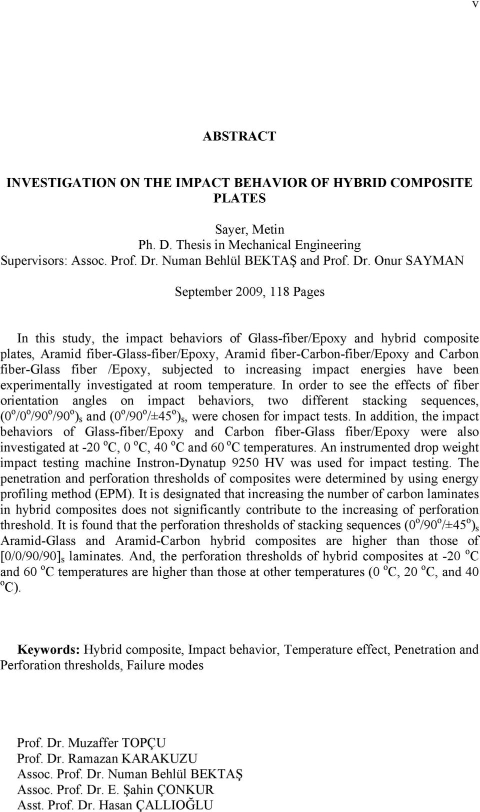 Onur SAYMAN September 2009, 118 Pages In this study, the impact behaviors of Glass-fiber/Epoxy and hybrid composite plates, Aramid fiber-glass-fiber/epoxy, Aramid fiber-carbon-fiber/epoxy and Carbon