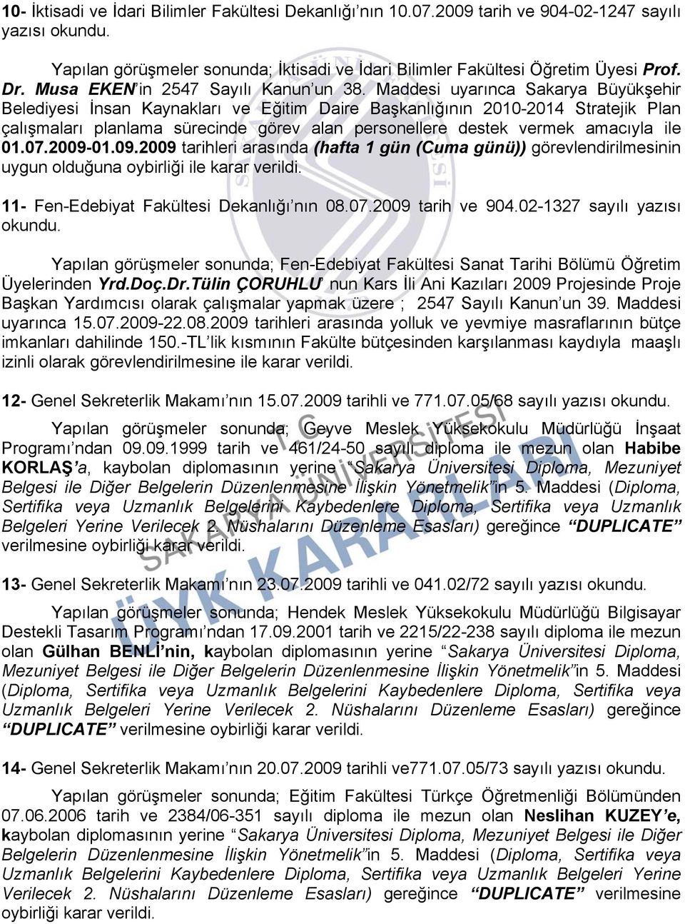 Maddesi uyarınca Sakarya Büyükşehir Belediyesi İnsan Kaynakları ve Eğitim Daire Başkanlığının 2010-2014 Stratejik Plan çalışmaları planlama sürecinde görev alan personellere destek vermek amacıyla