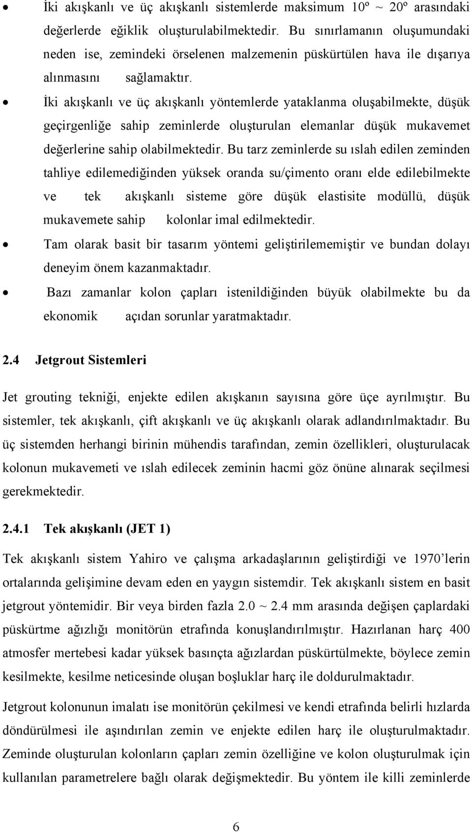 İki akışkanlı ve üç akışkanlı yöntemlerde yataklanma oluşabilmekte, düşük geçirgenliğe sahip zeminlerde oluşturulan elemanlar düşük mukavemet değerlerine sahip olabilmektedir.