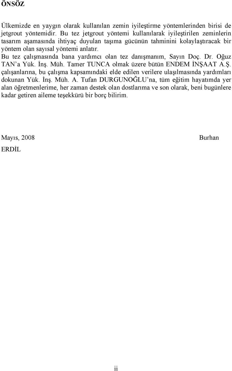 Bu tez çalışmasında bana yardımcı olan tez danışmanım, Sayın Doç. Dr. Oğuz TAN a Yük. İnş. Müh. Tamer TUNCA olmak üzere bütün ENDEM İNŞA