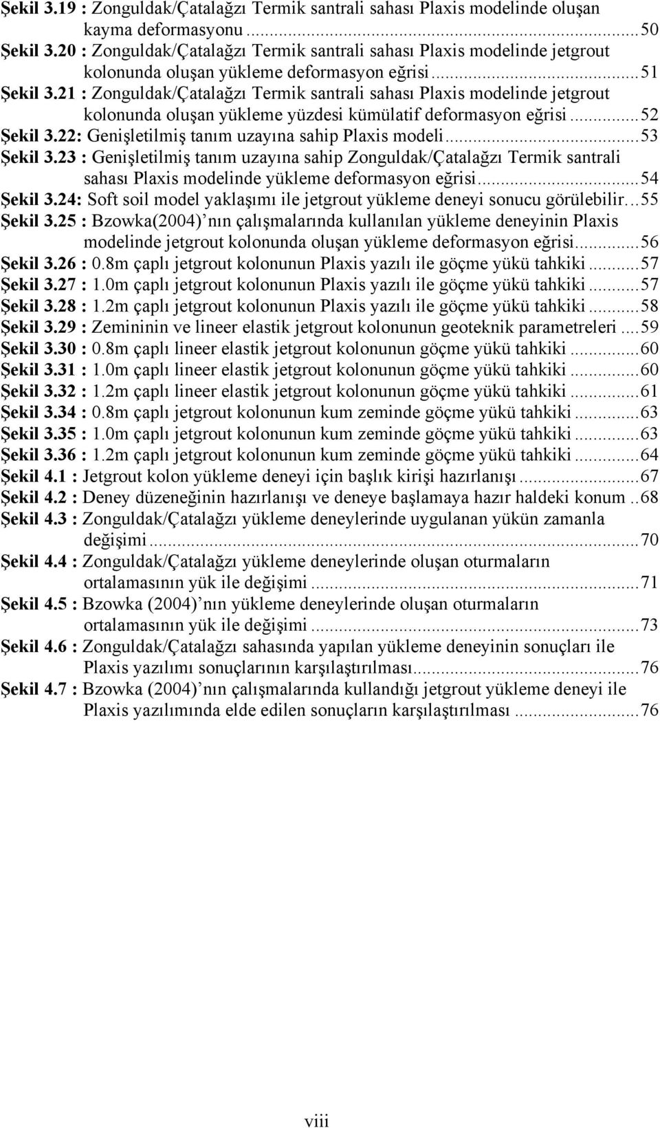 21 : Zonguldak/Çatalağzı Termik santrali sahası Plaxis modelinde jetgrout kolonunda oluşan yükleme yüzdesi kümülatif deformasyon eğrisi...52 Şekil 3.