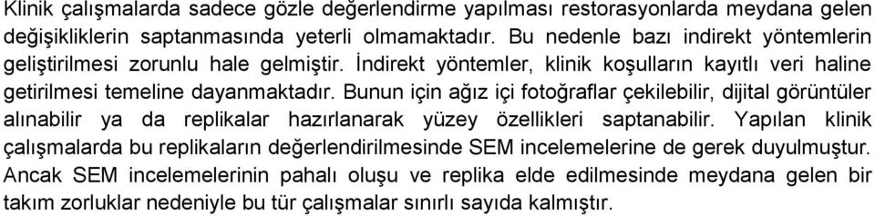 Bunun için ağız içi fotoğraflar çekilebilir, dijital görüntüler alınabilir ya da replikalar hazırlanarak yüzey özellikleri saptanabilir.